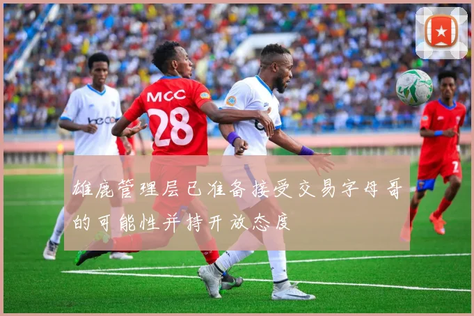 雄鹿管理层已准备接受交易字母哥的可能性并持开放态度
