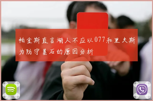 帕金斯直言湖人不应以077和里夫斯为防守基石的原因分析