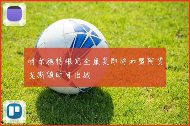 特尔施特根完全康复即将加盟阿贾克斯随时可出战