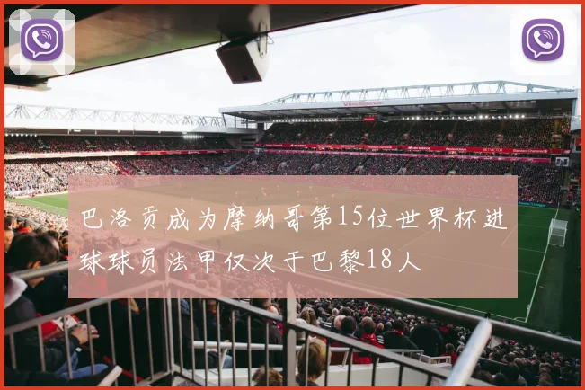 巴洛贡成为摩纳哥第15位世界杯进球球员法甲仅次于巴黎18人