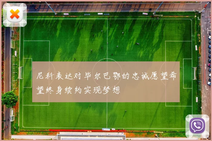 尼科表达对毕尔巴鄂的忠诚愿望希望终身续约实现梦想